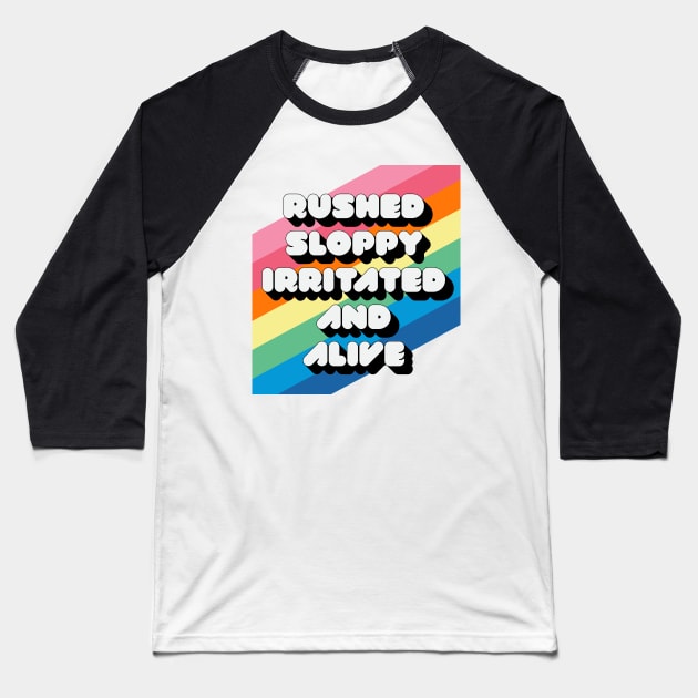 RUSHED SLOPPY IRRITATED AND ALIVE Baseball T-Shirt by Youre Wrong About